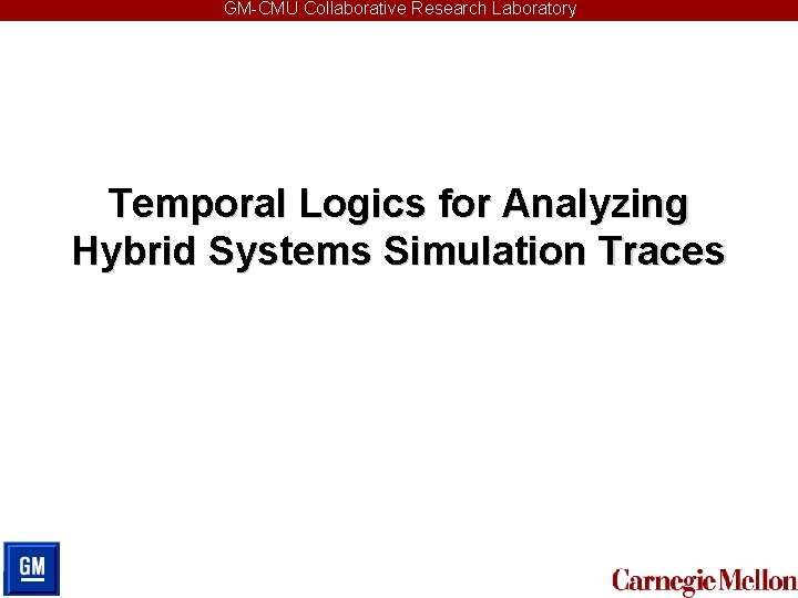 GM-CMU Collaborative Research Laboratory Temporal Logics for Analyzing Hybrid Systems Simulation Traces 