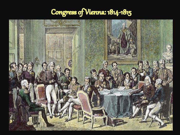 Congress of Vienna: 1814 -1815 Congress of Vienna: 1814 -1815