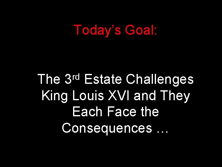 Today’s Goal: The 3 rd Estate Challenges King Louis XVI and They Each Face Today’s Goal: The 3 rd Estate Challenges King Louis XVI and They Each Face
