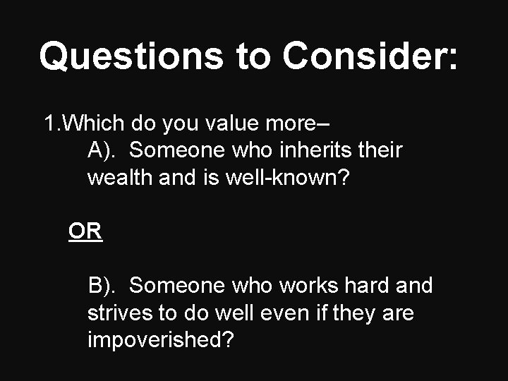 Questions to Consider: 1. Which do you value more– A). Someone who inherits their Questions to Consider: 1. Which do you value more– A). Someone who inherits their