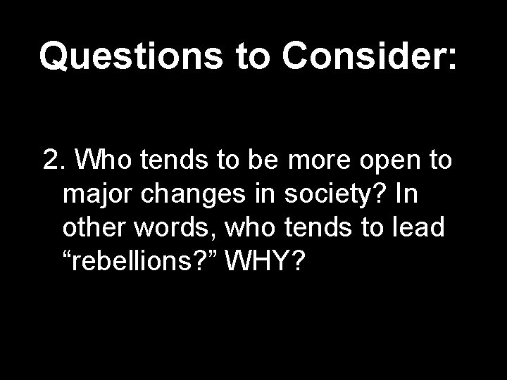 Questions to Consider: 2. Who tends to be more open to major changes in Questions to Consider: 2. Who tends to be more open to major changes in