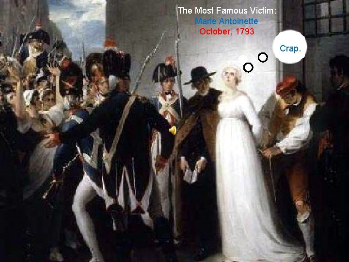 The Most Famous Victim: Marie Antoinette October, 1793 Crap. The Most Famous Victim: Marie Antoinette October, 1793 Crap.