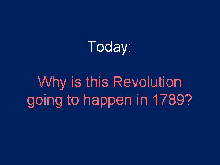 Today: Why is this Revolution going to happen in 1789? Today: Why is this Revolution going to happen in 1789?