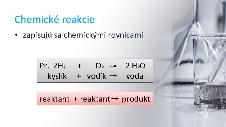 Chemické reakcie • zapisujú sa chemickými rovnicami Pr. 2 H 2 kyslík + O
