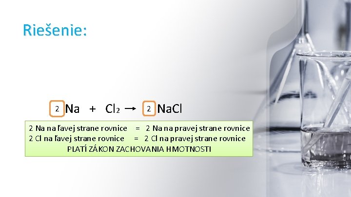 Riešenie: 2 Na + Cl 2 2 Na. Cl 2 Na na ľavej strane