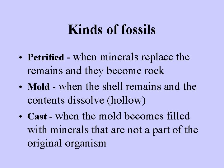 Kinds of fossils • Petrified - when minerals replace the remains and they become Kinds of fossils • Petrified - when minerals replace the remains and they become