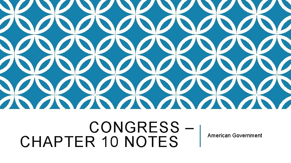 CONGRESS – CHAPTER 10 NOTES American Government 