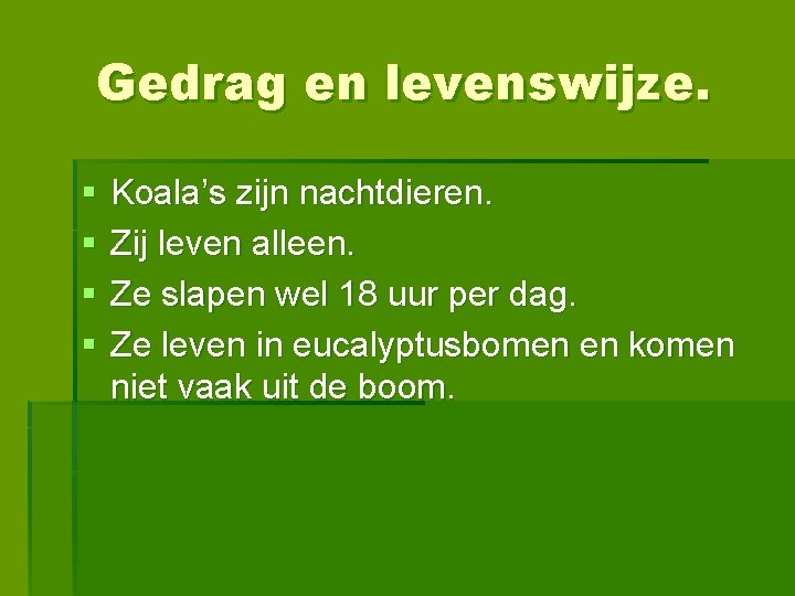 Gedrag en levenswijze. § § Koala’s zijn nachtdieren. Zij leven alleen. Ze slapen wel