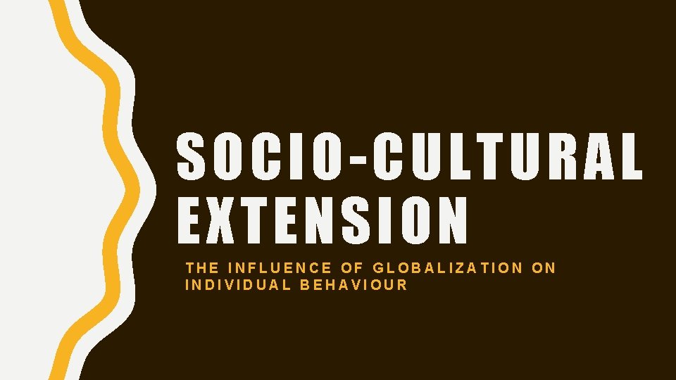 SOCIO-CULTURAL EXTENSION THE INFLUENCE OF GLOBALIZATION ON INDIVIDUAL BEHAVIOUR 