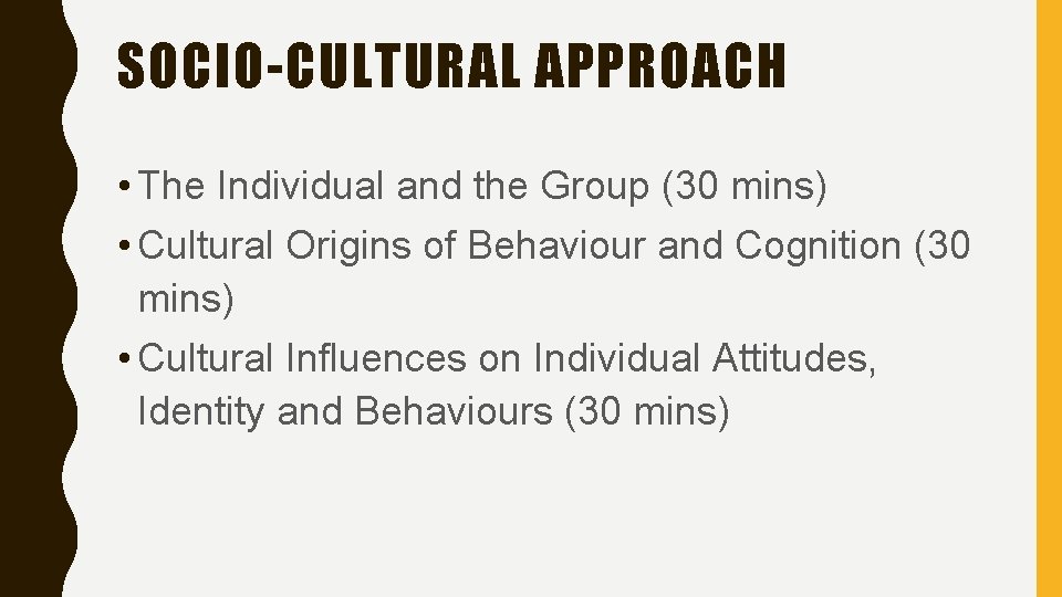 SOCIO-CULTURAL APPROACH • The Individual and the Group (30 mins) • Cultural Origins of