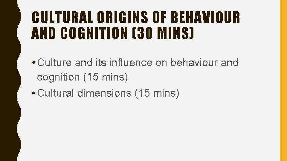 CULTURAL ORIGINS OF BEHAVIOUR AND COGNITION (30 MINS) • Culture and its influence on