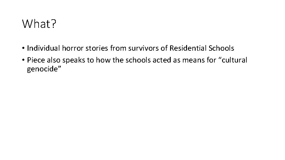 What? • Individual horror stories from survivors of Residential Schools • Piece also speaks