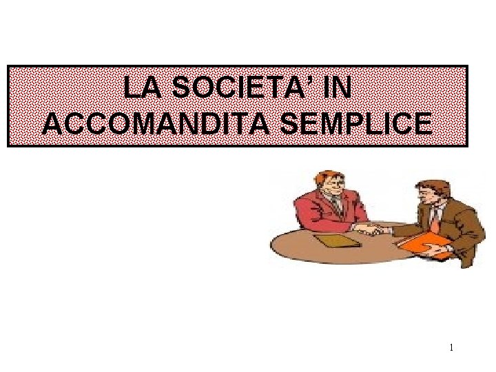 LA SOCIETA’ IN ACCOMANDITA SEMPLICE 1 