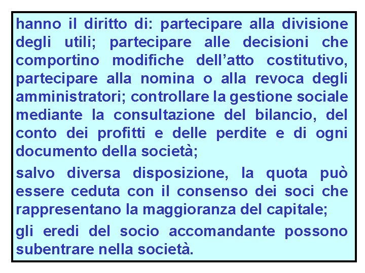 hanno il diritto di: partecipare alla divisione degli utili; partecipare alle decisioni che comportino