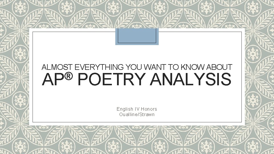 ALMOST EVERYTHING YOU WANT TO KNOW ABOUT ® AP POETRY ANALYSIS English IV Honors