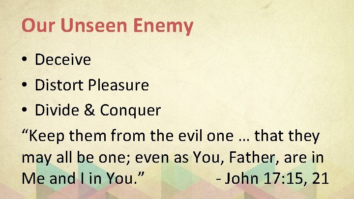 Our Unseen Enemy • Deceive • Distort Pleasure • Divide & Conquer “Keep them