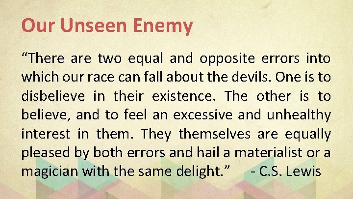 Our Unseen Enemy “There are two equal and opposite errors into which our race