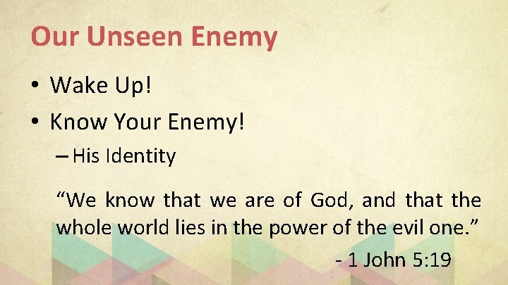 Our Unseen Enemy • Wake Up! • Know Your Enemy! – His Identity “We