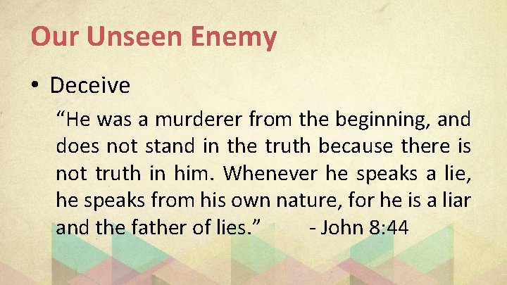 Our Unseen Enemy • Deceive “He was a murderer from the beginning, and does