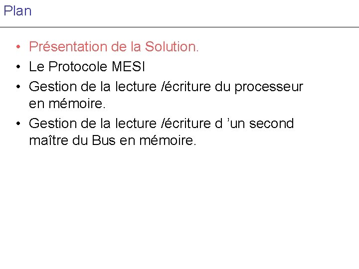 Plan • Présentation de la Solution. • Le Protocole MESI • Gestion de la