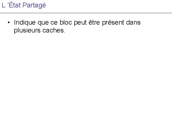 L ’État Partagé • Indique ce bloc peut être présent dans plusieurs caches. 