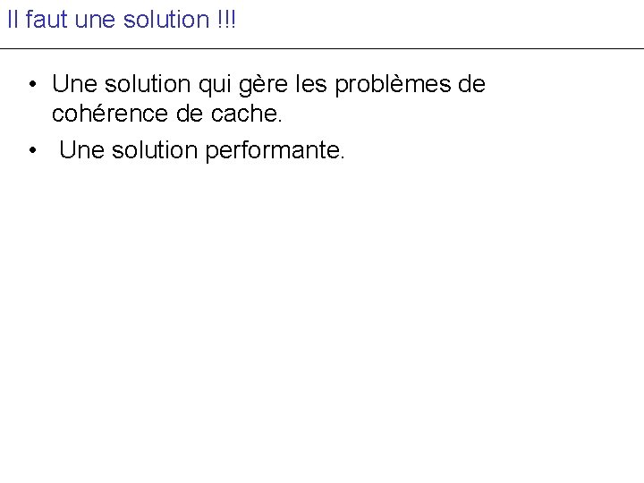 Il faut une solution !!! • Une solution qui gère les problèmes de cohérence