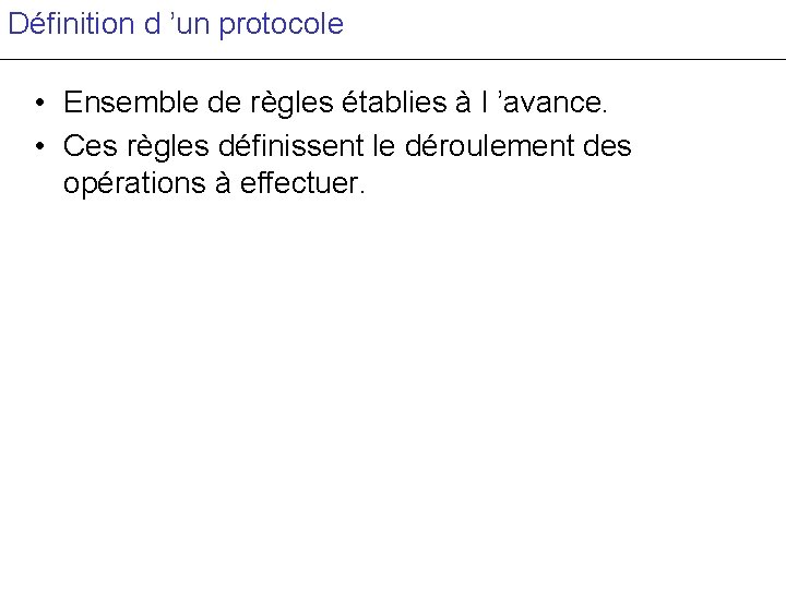 Définition d ’un protocole • Ensemble de règles établies à l ’avance. • Ces