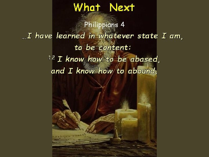 What Next Philippians 4 …I have learned in whatever state I am, to be