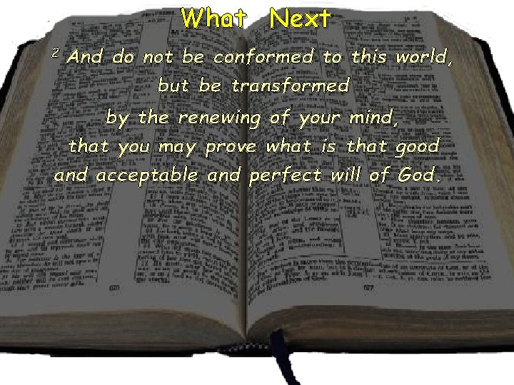 What Next 2 And do not be conformed to this world, but be transformed