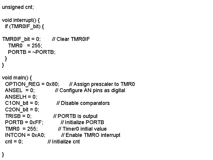 unsigned cnt; void interrupt() { if (TMR 0 IF_bit) { TMR 0 IF_bit = unsigned cnt; void interrupt() { if (TMR 0 IF_bit) { TMR 0 IF_bit =
