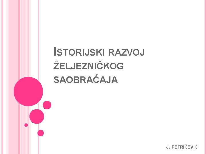 ISTORIJSKI RAZVOJ ŽELJEZNIČKOG SAOBRAĆAJA J. PETRIČEVIĆ 