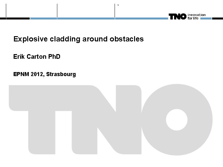 1 Explosive cladding around obstacles Erik Carton Ph. D EPNM 2012, Strasbourg 