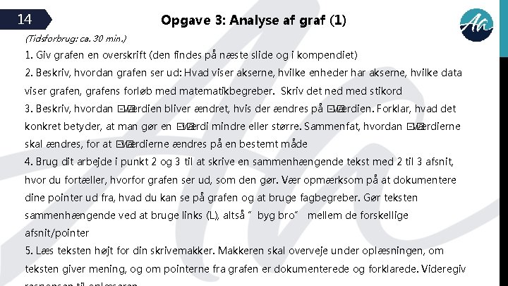 14 Opgave 3: Analyse af graf (1) (Tidsforbrug: ca. 30 min. ) 1. Giv