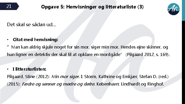 21 Opgave 5: Henvisninger og litteraturliste (3) Det skal se sådan ud… • Citat