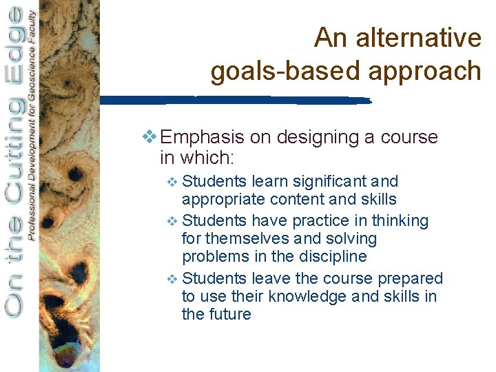 An alternative goals-based approach v Emphasis on designing a course in which: v Students