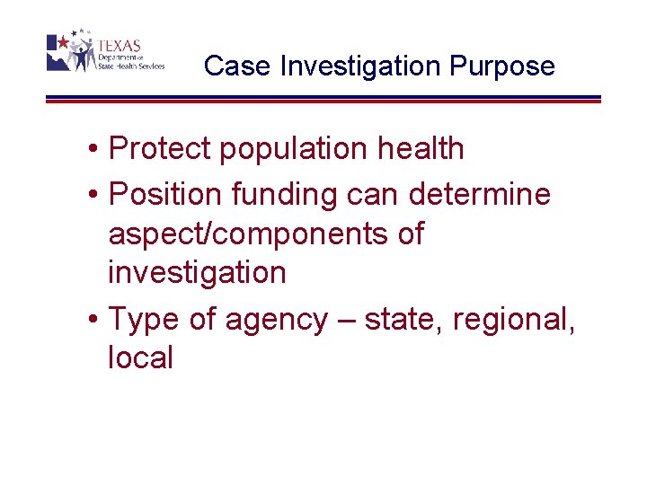 Case Investigation Purpose • Protect population health • Position funding can determine aspect/components of