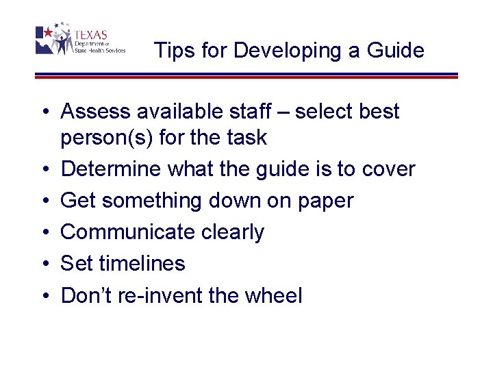 Tips for Developing a Guide • Assess available staff – select best person(s) for