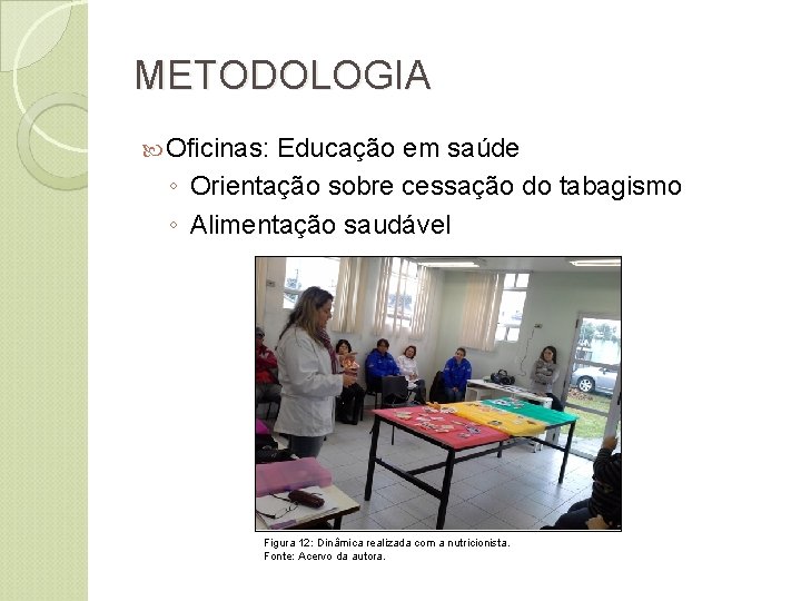 METODOLOGIA Oficinas: Educação em saúde ◦ Orientação sobre cessação do tabagismo ◦ Alimentação saudável