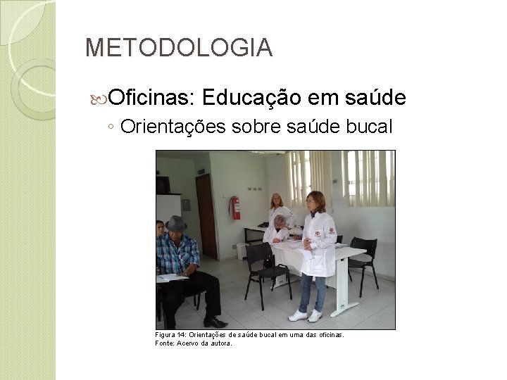 METODOLOGIA Oficinas: Educação em saúde ◦ Orientações sobre saúde bucal Figura 14: Orientações de