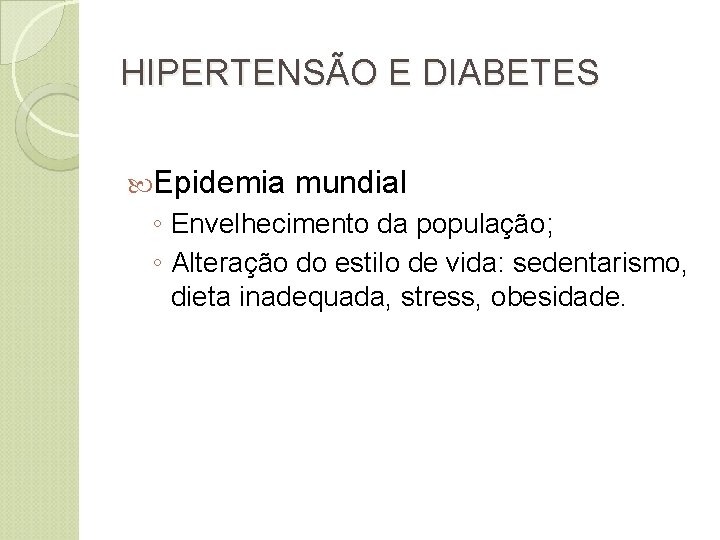 HIPERTENSÃO E DIABETES Epidemia mundial ◦ Envelhecimento da população; ◦ Alteração do estilo de