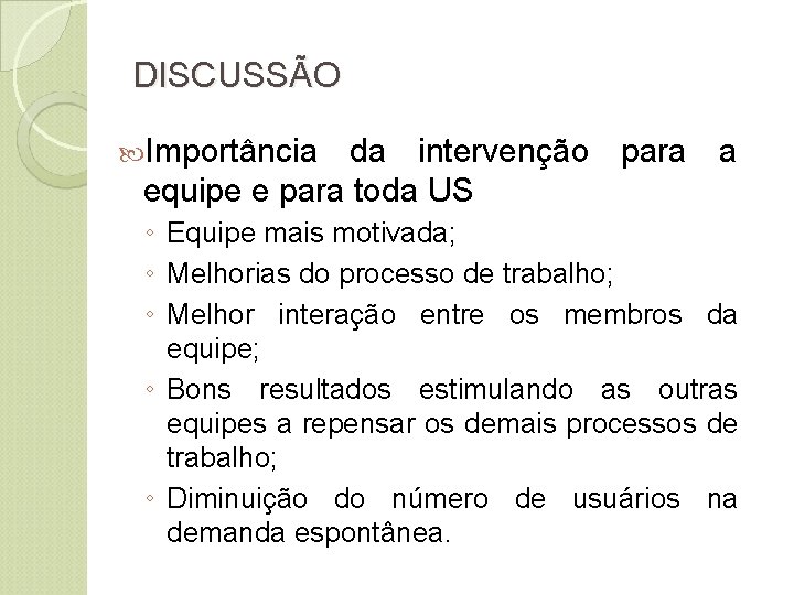 DISCUSSÃO Importância da intervenção para a equipe e para toda US ◦ Equipe mais