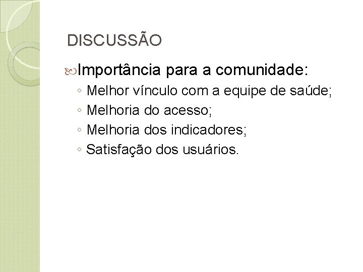 DISCUSSÃO Importância para a comunidade: ◦ Melhor vínculo com a equipe de saúde; ◦