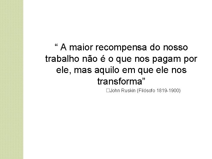 “ A maior recompensa do nosso trabalho não é o que nos pagam por