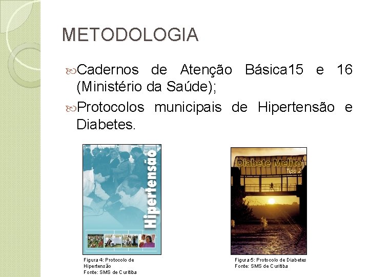 METODOLOGIA Cadernos de Atenção Básica 15 e 16 (Ministério da Saúde); Protocolos municipais de