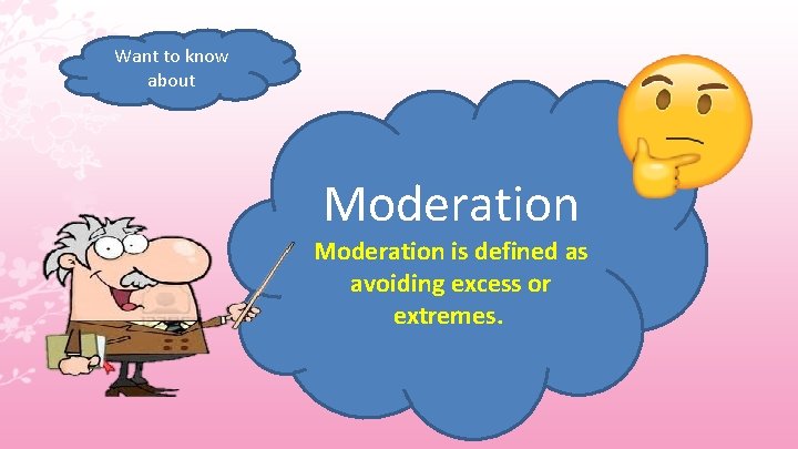 Want to know about Moderation is defined as avoiding excess or extremes. 