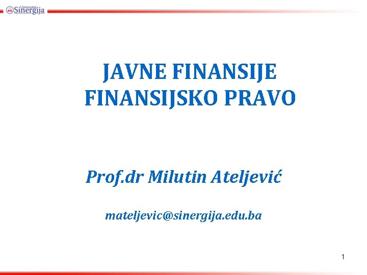 JAVNE FINANSIJSKO PRAVO Prof. dr Milutin Ateljević mateljevic@sinergija. edu. ba 1 