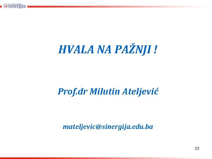 HVALA NA PAŽNJI ! Prof. dr Milutin Ateljević mateljevic@sinergija. edu. ba 33 