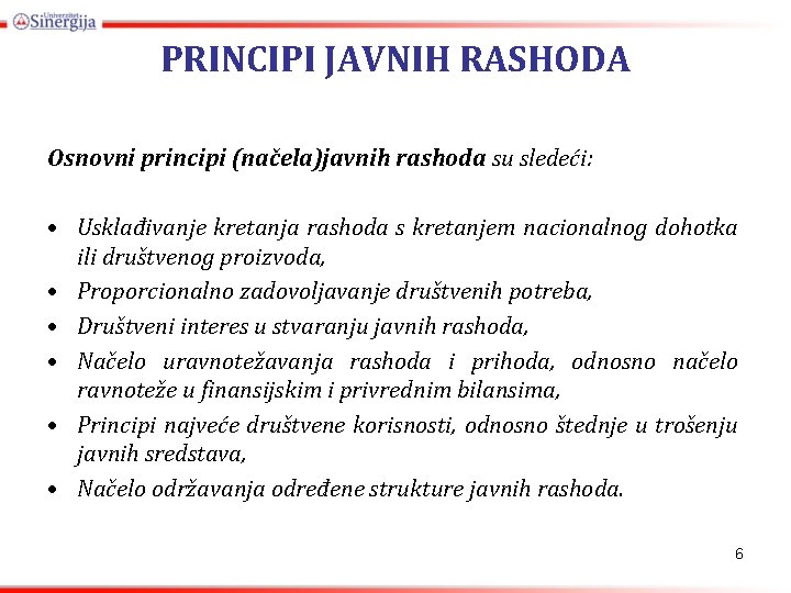 PRINCIPI JAVNIH RASHODA Osnovni principi (načela)javnih rashoda su sledeći: • Usklađivanje kretanja rashoda s