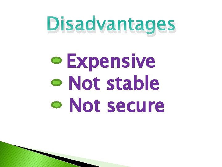 Disadvantages Expensive Not stable Not secure 