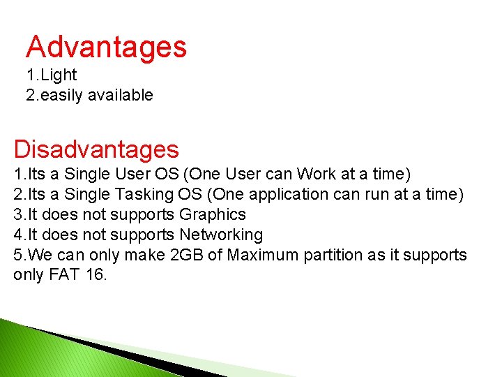Advantages 1. Light 2. easily available Disadvantages 1. Its a Single User OS (One